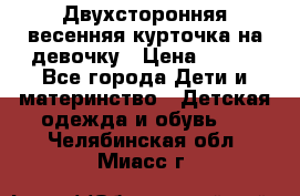 Двухсторонняя весенняя курточка на девочку › Цена ­ 450 - Все города Дети и материнство » Детская одежда и обувь   . Челябинская обл.,Миасс г.